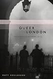 Queer London: Perils and Pleasures in the Sexual Metropolis, 1918-1957 (The Chicago Series on Sexuality, History, and Society)