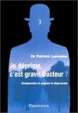 Je d�prime, c'est grave docteur ? Comprendre et soigner la d�pression