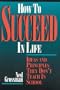 How to Succeed in Life: Ideas and Principles They Don't Teach in School