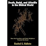 death burial and afterlife in the biblical world how the israelites and their neighbors treated the dead