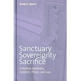 Sanctuary, Sovereignty, Sacrifice: Canadian Sanctuary Incidents, Power, and Lawby Randy Lippert
