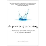 The Power of Receiving: A Revolutionary Approach to Giving Yourself the Life You Want and Deserve