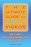 The Ultimate Guide to Adult Videos: How to Watch Adult Videos and Make Your Sex Life Sizzle