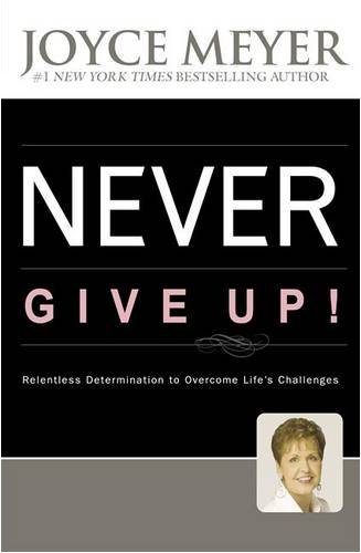 Never Give Up: Relentless Determination to Overcome Life's Challenges
