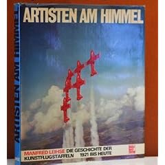 Artisten am Himmel.. Die Geschichte der Kunstflugstaffeln 1921 bis heute.