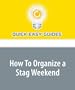 How To Organize a Stag Weekend: Your Guide to Organizing an Awesome Stag Weekend