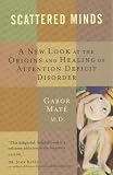 Scattered Minds: A New Look at the Origins and Healing of Attention Deficit Disorder
