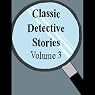 Classic Detective Stories: Volume 3