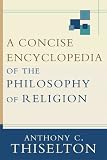 Concise Encyclopedia of the Philosophy of Religion, A