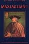 Maximilian I. Die Fundamente des habsburgischen Weltreiches.