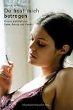 Du hast mich betrogen: Frauen erz�hlen von Liebe, Betrug und Verrat