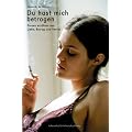 Du hast mich betrogen: Frauen erz�hlen von Liebe, Betrug und Verrat