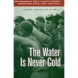 Water Is Never Cold: The Origins of the U.S. Navy's Combat Demolition Units, UDTs, and Seals
