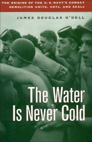 Water Is Never Cold: The Origins of the U.S. Navy’s Combat Demolition Units, UDTs, and Seals