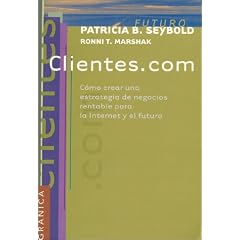 Clientes.Com: Como Crear una Estrategia de Negocios Rentable Para la Internet y el Futuro = Customers.Com