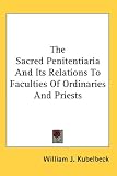 The Sacred Penitentiaria And Its Relations To Faculties Of Ordinaries And Priests