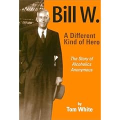 Bill W.: A Different Kind of Hero : The Story of Alcoholics Anonymous