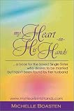 my Heart in His Hands   ... a book for the Saved Single Sister who desires to be married, but hasn't been found by her husband