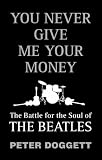 You Never Give Me Your Money: The Battle For The Soul Of The Beatles