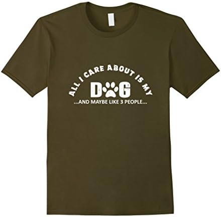 Men's All I care about is my Dog and maybe like 3 people T-Shirt Large Olive