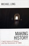 Making History: Czech Voices of Dissent and the Revolution of 1989