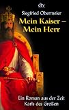 Mein Kaiser, mein Herr - Ein Roman aus der Zeit Karls des Gro&szlig;en - Siegfried Obermeier
