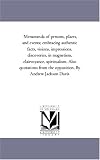 Memoranda of persons, places, and events; embracing authentic facts, visions, impressions, discoveries, in magnetism, clairvoyance, spiritualism. Also ... from the opposition. By Andrew Jackson Davis