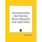 Internationalism and Fascism: Benito Mussolini and Adolf Hitler by George Catlin