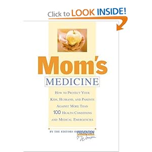Mom's Medicine: How to Protect Your Kids, Husband, and Parents Against More than 100 Health Problems and Medical Emergencies
