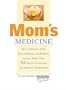 Mom's Medicine: How to Protect Your Kids, Husband, and Parents Against More than 100 Health Problems and Medical Emergencies