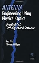 Antenna Engineering Using Physical Optics: Practical CAD Techniques and Software (Artech House Antenna Library)