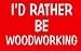 I'D RATHER BE WOODWORKING 11 oz. White Mug