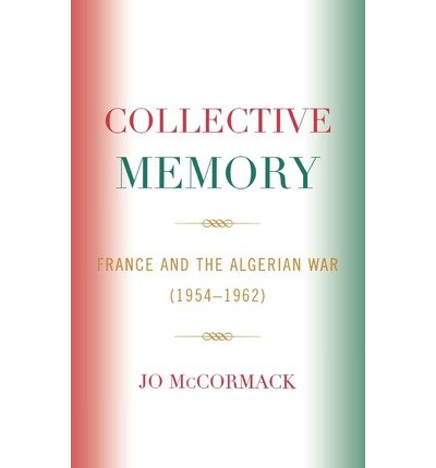 [ Collective Memory: France and the Algerian War (1954-1962)[ COLLECTIVE MEMORY: FRANCE AND THE ALGERIAN WAR (1954-1962) ] , by McCormack, Jo