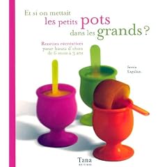 Et si on mettait les petits pots dans les grands ? : Recettes r�cr�atives pour bouts d'chou de 6 mois � 3 ans