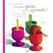 Et si on mettait les petits pots dans les grands ? : Recettes r�cr�atives pour bouts d'chou de 6 mois � 3 ans