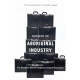 Disrobing the Aboriginal Industry: The Deception Behind Indigenous Cultural Preservationby Frances Widdowson