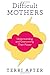 Image of Difficult Mothers: Understanding and Overcoming Their Power