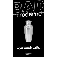 Bar moderne : 150 Cocktails d'aujourd'hui