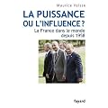 La puissance ou l'influence ? : La France dans le monde depuis 1958