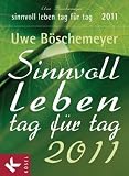 Sinnvoll leben - Tag f&uuml;r Tag: Tagesabrei&szlig;kalender 2011 - Uwe B&ouml;schemeyer