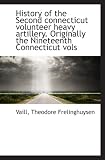 History of the Second connecticut volunteer heavy artillery. Originally the Nineteenth Connecticut v