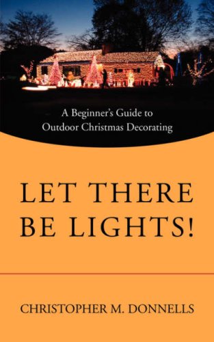 Let There Be Lights!: A Beginner's Guide to Outdoor Christmas Decorating