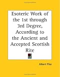 Esoteric Work of the 1st through 3rd Degree, According to the Ancient and Accepted Scottish Rite