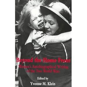 Beyond The Home Front: Women's Autobiographical Writing of the Two World Wars Yvonne M Klein