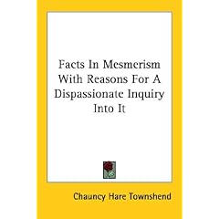 Facts In Mesmerism With Reasons For A Dispassionate Inquiry Into It
