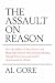 The Assault on Reason: How the Politics of Blind Faith Subvert Wise Decision-making