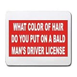 WHAT COLOR OF HAIR DO YOU PUT ON A BALD MAN'S DRIVER LICENSE Mousepad