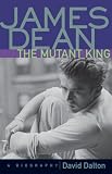 James Dean: The Mutant King: A Biography