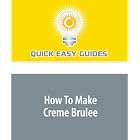 How To Make Creme Brulee by Quick Easy Guides