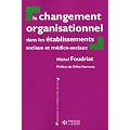 Le changement organisationnel dans les �tablissements sociaux et m�dico sociaux : Perspectives th�oriques crois�es